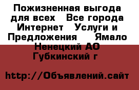 Пожизненная выгода для всех - Все города Интернет » Услуги и Предложения   . Ямало-Ненецкий АО,Губкинский г.